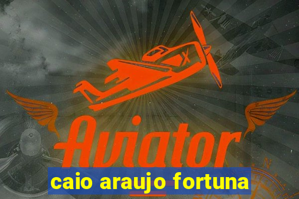 caio araujo fortuna